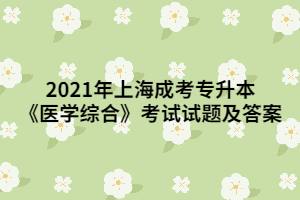 2021年上海成考專升本《醫(yī)學綜合》考試試題及答案 (1)