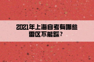 2021年上海自考有哪些雷區(qū)不能踩？