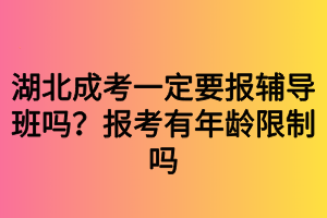 湖北成考一定要報(bào)輔導(dǎo)班嗎？報(bào)考有年齡限制嗎