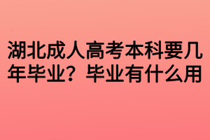 湖北成人高考本科要幾年畢業(yè)？畢業(yè)有什么用