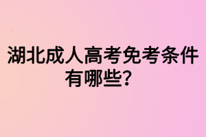 湖北成人高考免考條件有哪些？