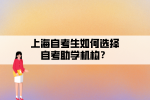 上海自考生如何選擇自考助學(xué)機(jī)構(gòu)？