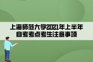 上海師范大學2021年上半年自考考點考生注意事項