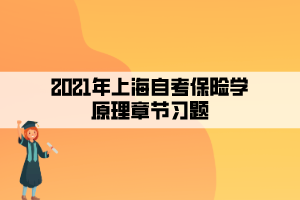 2021年上海自考保險(xiǎn)學(xué)原理章節(jié)習(xí)題