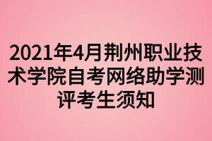 2021年4月荊州職業(yè)技術(shù)學(xué)院自考網(wǎng)絡(luò)助學(xué)測評考生須知