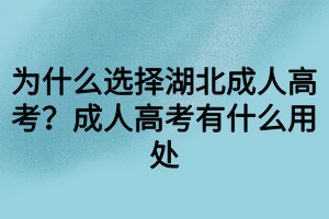 為什么選擇湖北成人高考？成人高考有什么用處