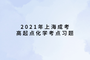 2021年上海成考高起點(diǎn)化學(xué)考點(diǎn)習(xí)題 (1)