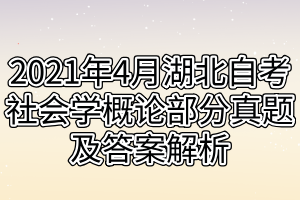 2021年4月湖北自考社會學(xué)概論部分真題及答案解析