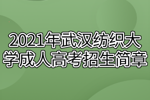 2021年武漢紡織大學(xué)成人高考招生簡(jiǎn)章