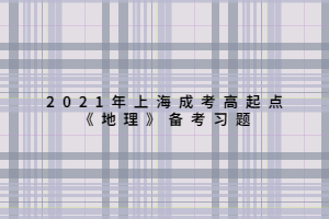 2021年上海成考高起點(diǎn)《地理》備考習(xí)題 (6)