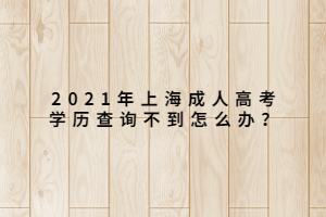 2021年上海成人高考學(xué)歷查詢不到怎么辦？