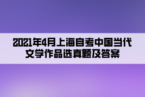 2021年4月上海自考中國(guó)當(dāng)代文學(xué)作品選真題及答案