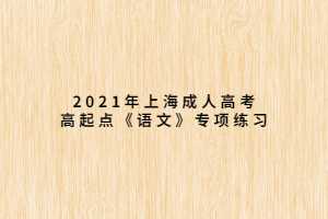 2021年上海成人高考高起點(diǎn)《語(yǔ)文》專項(xiàng)練習(xí) (2)