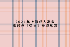 2021年上海成人高考高起點(diǎn)《語(yǔ)文》專項(xiàng)練習(xí) (6)