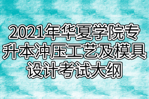 2021年武漢華夏理工學(xué)院專(zhuān)升本沖壓工藝及模具設(shè)計(jì)考試大綱