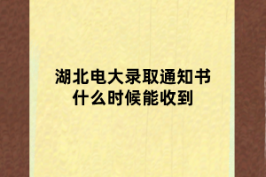 湖北電大錄取通知書(shū)什么時(shí)候能收到