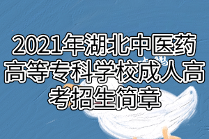 2021年湖北中醫(yī)藥高等?？茖W(xué)校成人高考招生簡章