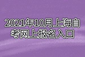 2021年10月上海自考網(wǎng)上報名入口