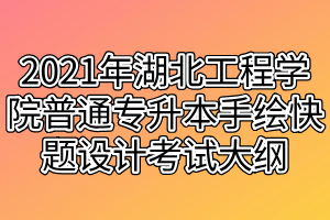 2021年湖北工程學(xué)院普通專升本手繪快題設(shè)計(jì)考試大綱