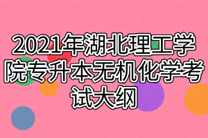 2021年湖北理工學院專升本無機化學考試大綱