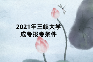 2021年三峽大學成考報考條件