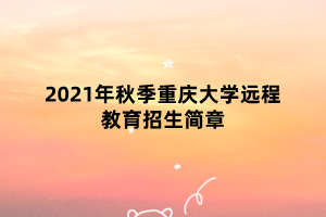 2021年秋季重慶大學遠程教育招生簡章