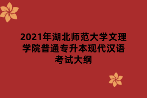 2021年湖北師范大學(xué)文理學(xué)院普通專升本現(xiàn)代漢語(yǔ)考試大綱