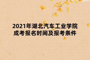 2021年湖北汽車工業(yè)學(xué)院成考報(bào)名時(shí)間及報(bào)考條件