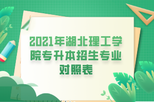 2021年湖北理工學(xué)院專升本招生專業(yè)對照表