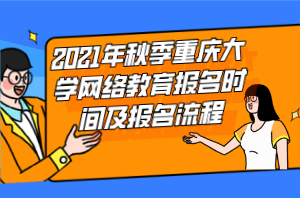 2021年秋季重慶大學(xué)網(wǎng)絡(luò)教育報名時間及報名流程