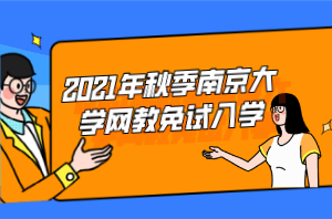 2021年秋季南京大學網(wǎng)教免試入學