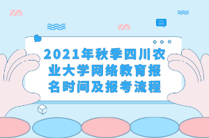 2021年秋季四川農(nóng)業(yè)大學(xué)網(wǎng)絡(luò)教育報名時間及報考流程