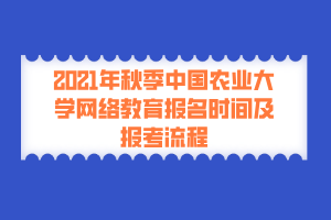 2021年秋季中國(guó)農(nóng)業(yè)大學(xué)網(wǎng)絡(luò)教育報(bào)名時(shí)間及報(bào)考流程