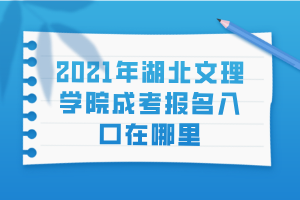 2021年湖北文理學(xué)院成考報(bào)名入口在哪里