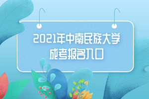 2021年中南民族大學(xué)成考報(bào)名入口