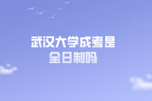 武漢大學成考是全日制嗎