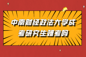 中南財經(jīng)政法大學(xué)成考研究生難考嗎