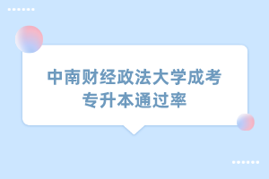 中南財(cái)經(jīng)政法大學(xué)成考專升本通過率