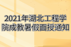 2021年湖北工程學院成教暑假面授通知