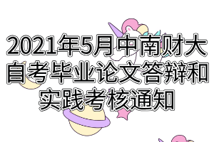 2021年5月中南財經(jīng)政法大學(xué)自考畢業(yè)論文答辯和實(shí)踐考核通知