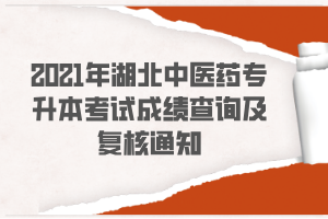 2021年湖北中醫(yī)藥專升本考試成績(jī)查詢及復(fù)核通知