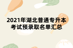 2021年湖北普通專升本考試預(yù)錄取名單匯總