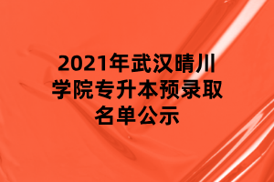 2021年武漢晴川學(xué)院專升本預(yù)錄取名單公示