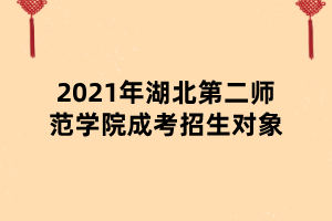 2021年湖北第二師范學院成考招生對象