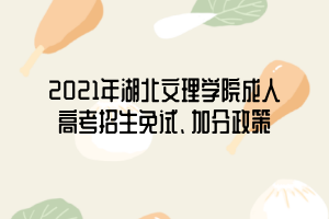 2021年湖北文理學(xué)院成人高考招生免試、加分政策