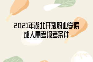 2021年湖北開放職業(yè)學院成人高考報考條件