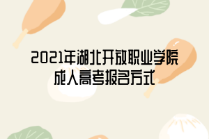 2021年湖北開放職業(yè)學(xué)院成人高考報(bào)名方式