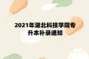 2021年湖北科技學(xué)院專升本補錄通知 (1)