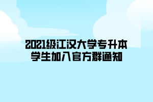 2021級江漢大學專升本學生加入官方群通知