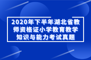 2020年下半年湖北省教師資格證小學(xué)教育教學(xué)知識與能力考試真題